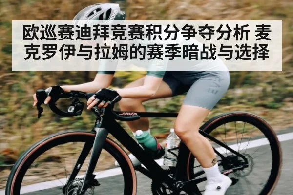欧巡赛迪拜竞赛积分争夺分析 麦克罗伊与拉姆的赛季暗战与选择